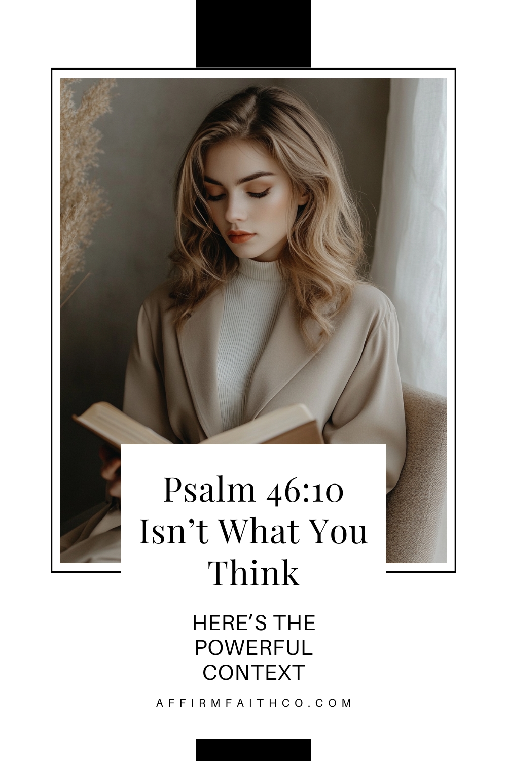 Modern Christian woman with soft waves and neutral fashion sitting by a window, reading the Bible in quiet reflection; Pinterest pin image with text overlay: “Psalm 46:10 Isn’t What You Think – Here’s the Powerful Context” — minimalist design in beige and white tones, featured by AffirmFaithCo.com.